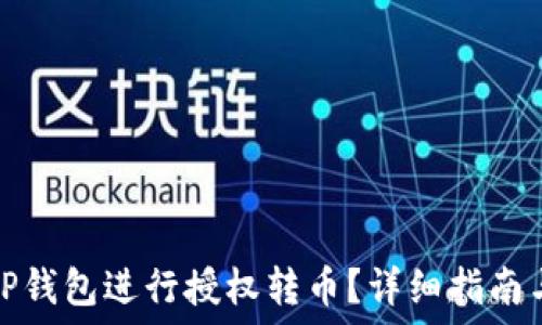   
如何利用TP钱包进行授权转币？详细指南与实用技巧