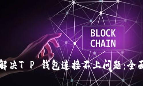 如何解决T P 钱包连接不上问题：全面指南